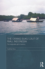 The Orang Suku Laut of Riau, Indonesia (The inalienable gift of territory) by Cynthia Chou, 9780415626231