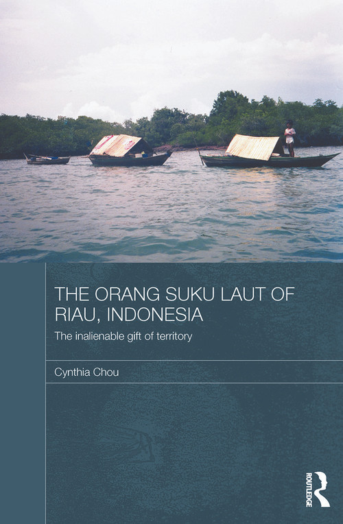 The Orang Suku Laut of Riau, Indonesia (The inalienable gift of territory) by Cynthia Chou, 9780415626231