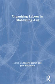 Organising Labour in Globalising Asia - 9780415250603 by Andrew Brown, Jane Hutchison, 9780415250603