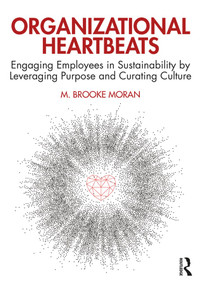 Organizational Heartbeats (Engaging Employees in Sustainability by Leveraging Purpose and Curating Culture) - 9780367431952 by M. Brooke Moran, 9780367431952