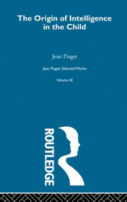 Origin of Intelligence in the Child (Selected Works vol 3) by Jean Piaget, Margaret Cook, 9780415513623