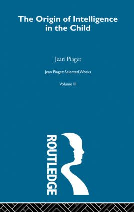 Origin of Intelligence in the Child (Selected Works vol 3) by Jean Piaget, Margaret Cook, 9780415513623