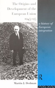 The Origins and Development of the European Union 1945-1995 (A History of European Integration) by Martin Dedman, 9780415111614