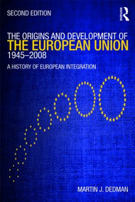 The Origins & Development of the European Union 1945-2008 (A History of European Integration) by Martin Dedman, 9780415435611