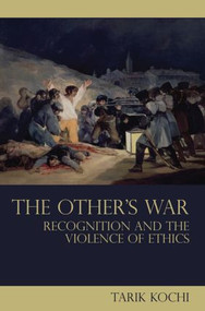 The Other's War (Recognition and the Violence of Ethics) by Tarik Kochi, 9780415571432