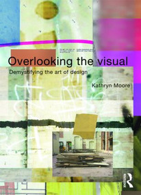 Overlooking the Visual (Demystifying the Art of Design) by Kathryn Moore, 9780415308700