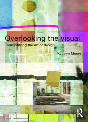 Overlooking the Visual (Demystifying the Art of Design) by Kathryn Moore, 9780415308700