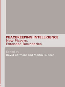 Peacekeeping Intelligence (New Players, Extended Boundaries) - 9780415544979 by David Carment, Martin Rudner, 9780415544979