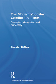 Perception and Reality in the Modern Yugoslav Conflict (Myth, Falsehood and Deceit 1991-1995) - 9780415650243 by Brendan O'Shea, 9780415650243