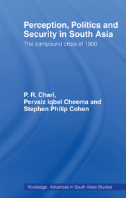 Perception, Politics and Security in South Asia (The Compound Crisis of 1990) by P R Chari, Pervaiz Iqbal Cheema, Stephen P Cohen, 9780415406031