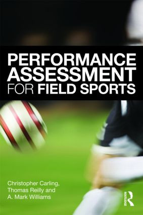 Performance Assessment for Field Sports by Christopher Carling, Tom Reilly, A. Mark Williams, 9780415426855