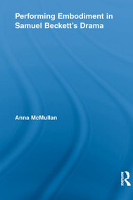 Performing Embodiment in Samuel Beckett's Drama - 9780415634205 by Anna McMullan, 9780415634205