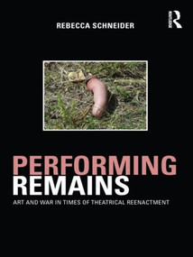 Performing Remains (Art and War in Times of Theatrical Reenactment) - 9780415404426 by Rebecca Schneider, 9780415404426