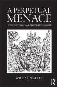 A Perpetual Menace (Nuclear Weapons and International Order) by William Walker, 9780415421065