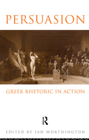 Persuasion: Greek Rhetoric in Action - 9780415081399 by Ian Worthington, 9780415081399