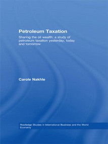 Petroleum Taxation (Sharing the Oil Wealth: A Study of Petroleum Taxation Yesterday, Today and Tomorrow) by Carole Nakhle, 9780415541909