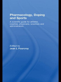Pharmacology, Doping and Sports (A Scientific Guide for Athletes, Coaches, Physicians, Scientists and Administrators) by Jean L. Fourcroy, 9780415578226