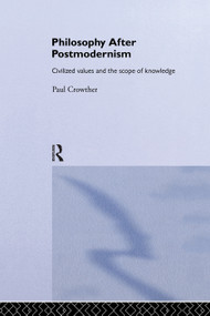 Philosophy After Postmodernism (Civilized Values and the Scope of Knowledge) - 9780415754101 by Paul Crowther, 9780415754101