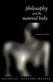 Philosophy and the Maternal Body (Reading Silence) - 9780415168588 by Michelle Boulous Walker, 9780415168588