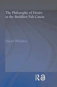 The Philosophy of Desire in the Buddhist Pali Canon by David Webster, 9780415600002