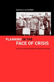Planning in the Face of Crisis (Land Use, Housing, and Mass Immigration in Israel) - 9780415273848 by Rachelle Alterman, 9780415273848