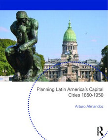 Planning Latin America's Capital Cities 1850-1950 by Arturo Almandoz, 9780415553087