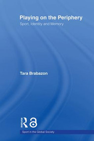 Playing on the Periphery (Sport, Identity and Memory) by Tara Brabazon, 9780415484923