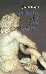 Pliny on Art and Society (The Elder Pliny's Chapters On The History Of Art) by Jacob Isager, 9780415589017