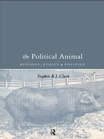 The Political Animal (Biology, Ethics and Politics) by Stephen R L Clark, Stephen R.L Clark, 9780415189118
