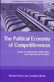 The Political Economy of Competitiveness (Corporate Performance and Public Policy) by Michael Kitson, Jonathan Michie, 9780415204965