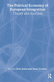 The Political Economy of European Integration (Theory and Analysis) by Erik Jones, Amy Verdun, 9780415340649