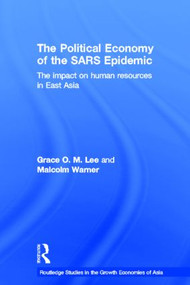 The Political Economy of the SARS Epidemic (The Impact on Human Resources in East Asia) - 9780415541923 by Grace Lee, Malcolm Warner, 9780415541923