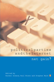 Political Parties and the Internet (Net Gain?) by R. K. Gibson, P. G. Nixon, S. J. Ward, 9780415282741