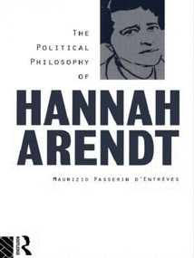The Political Philosophy of Hannah Arendt by Maurizio Passerin d'Entrèves, 9780415087919