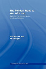 The Political Road to War with Iraq (Bush, 9/11 and the Drive to Overthrow Saddam) - 9780415459501 by Nick Ritchie, Paul Rogers, 9780415459501