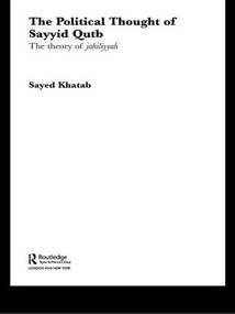 The Political Thought of Sayyid Qutb (The Theory of Jahiliyyah) by Sayed Khatab, 9780415553834