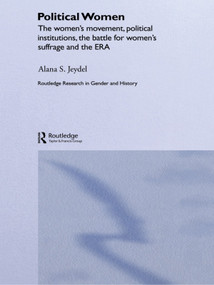 Political Women (The Women's Movement, Political Institutions, the Battle for Women's Suffrage and the ERA) by Alana Jeydel, 9780415694100