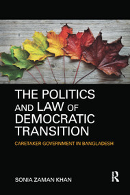 The Politics and Law of Democratic Transition (Caretaker Government in Bangladesh) - 9780367886486 by Sonia Zaman Khan, 9780367886486
