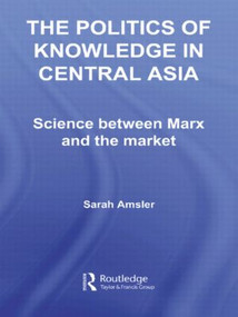 The Politics of Knowledge in Central Asia (Science between Marx and the Market) - 9780415512626 by Sarah Amsler, 9780415512626