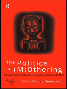 The Politics of (M)Othering (Womanhood, Identity and Resistance in African Literature) by Obioma Nnaemeka, 9780415137904