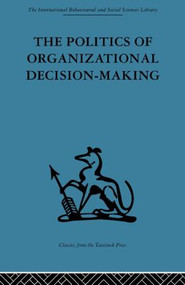 The Politics of Organizational Decision-Making by Andrew M. Pettigrew, 9780415488358