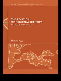 The Politics of Regional Identity (Meddling with the Mediterranean) by Michelle Pace, 9780415459983