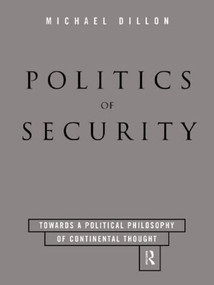Politics of Security (Towards a Political Phiosophy of Continental Thought) by Michael Dillon, 9780415129619