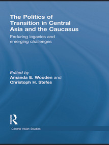 The Politics of Transition in Central Asia and the Caucasus (Enduring Legacies and Emerging Challenges) - 9780415625395 by Amanda E Wooden, Christoph H. Stefes, 9780415625395