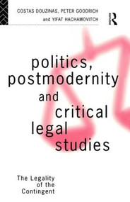 Politics, Postmodernity and Critical Legal Studies (The Legality of the Contingent) by Costas Douzinas, Peter Goodrich, Yifat Hachamovitch, 9780415086523