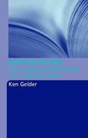 Popular Fiction (The Logics and Practices of a Literary Field) - 9780415356473 by Ken Gelder, 9780415356473