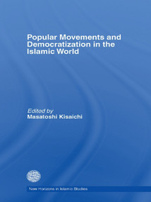 Popular Movements and Democratization in the Islamic World by Masatoshi Kisaichi, 9780415665896