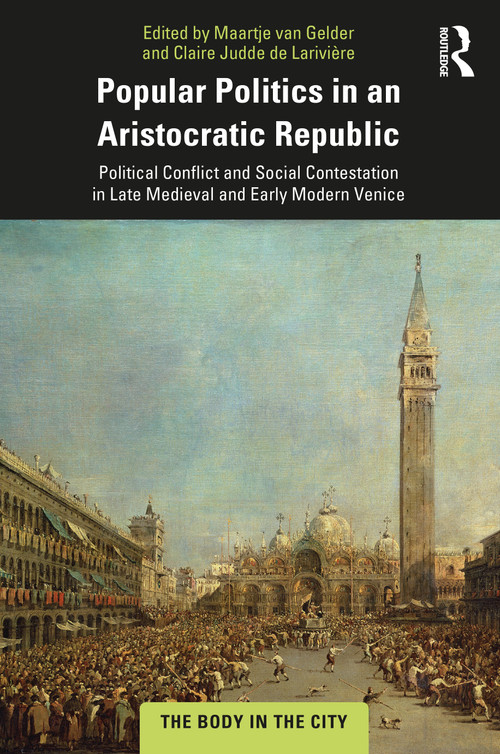 Popular Politics in an Aristocratic Republic (Political Conflict and Social Contestation in Late Medieval and Early Modern Venice) - 9780367862282 by Maartje van Gelder, Claire Judde de Larivière, 9780367862282