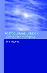 Postcolonial London (Rewriting the Metropolis) - 9780415344609 by John McLeod, 9780415344609