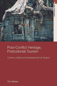 Post-Conflict Heritage, Postcolonial Tourism (Tourism, Politics and Development at Angkor) - 9780415689588 by Tim Winter, 9780415689588